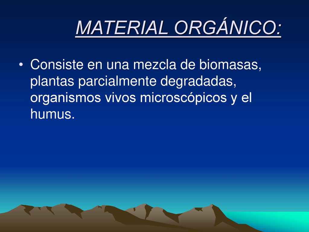 MATERIAL ORGÁNICO: Consiste en una mezcla de biomasas, plantas parcialmente degradadas, organismos vivos microscópicos y el humus.