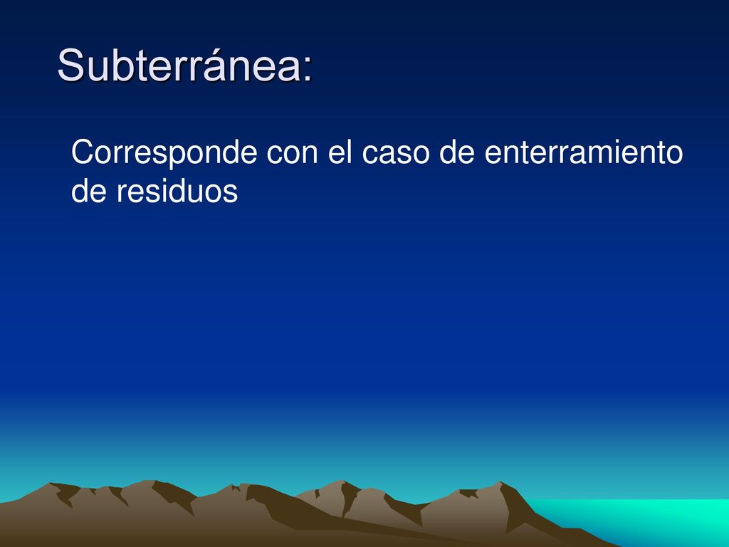 Subterránea: Corresponde con el caso de enterramiento de residuos