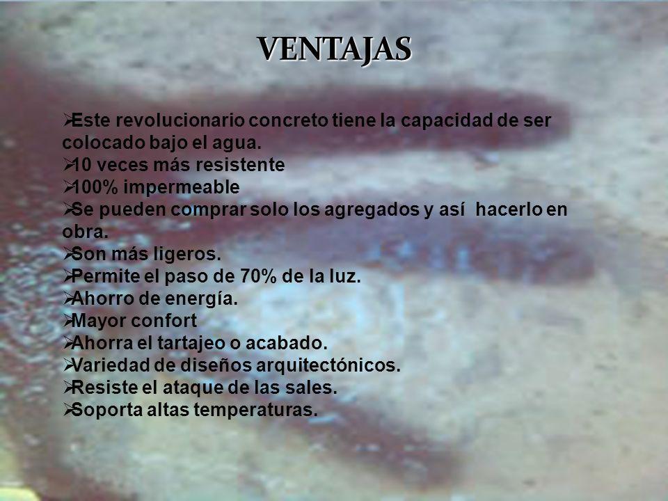 VENTAJAS Este revolucionario concreto tiene la capacidad de ser colocado bajo el agua. 10 veces más resistente.
