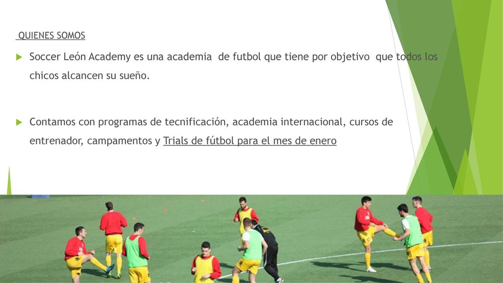 QUIENES SOMOS Soccer León Academy es una academia de futbol que tiene por objetivo que todos los chicos alcancen su sueño.