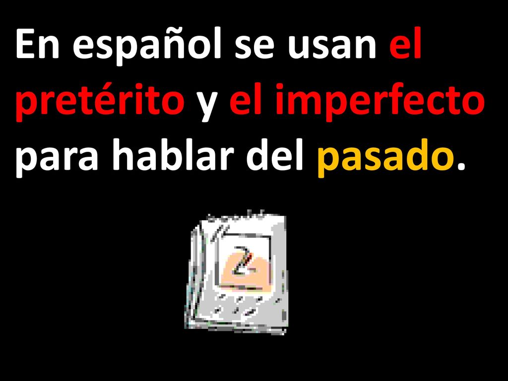 En español se usan el pretérito y el imperfecto para hablar del pasado.