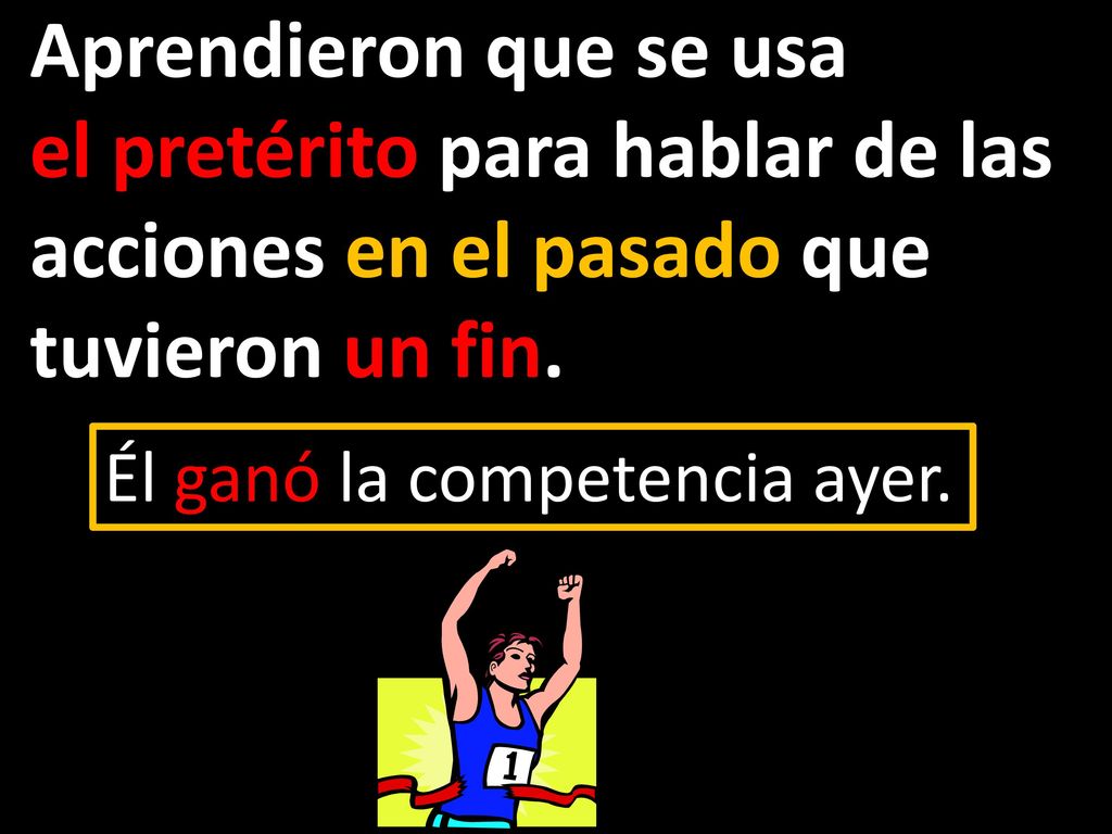 Aprendieron que se usa el pretérito para hablar de las acciones en el pasado que tuvieron un fin.