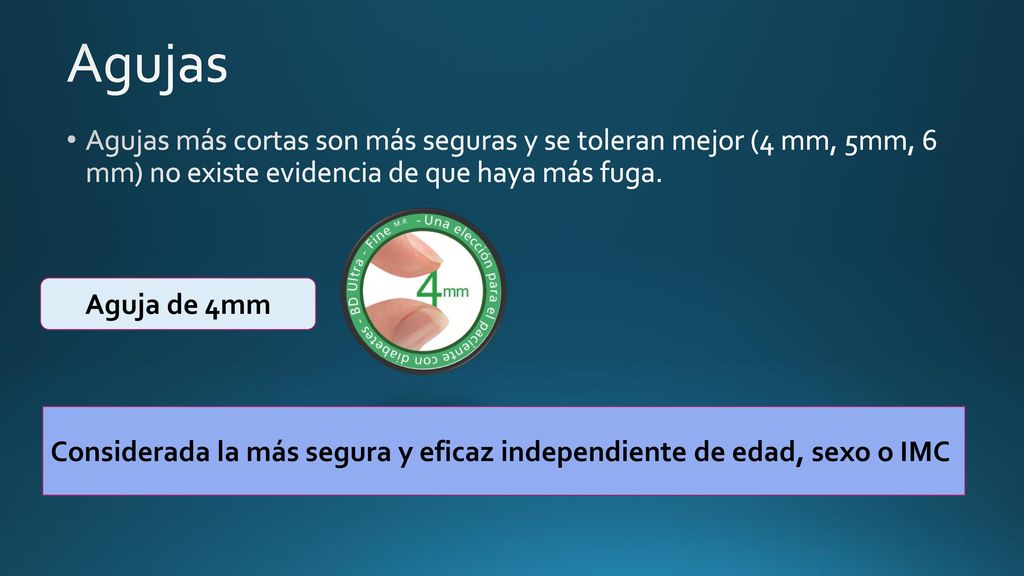 Agujas Agujas más cortas son más seguras y se toleran mejor (4 mm, 5mm, 6 mm) no existe evidencia de que haya más fuga.