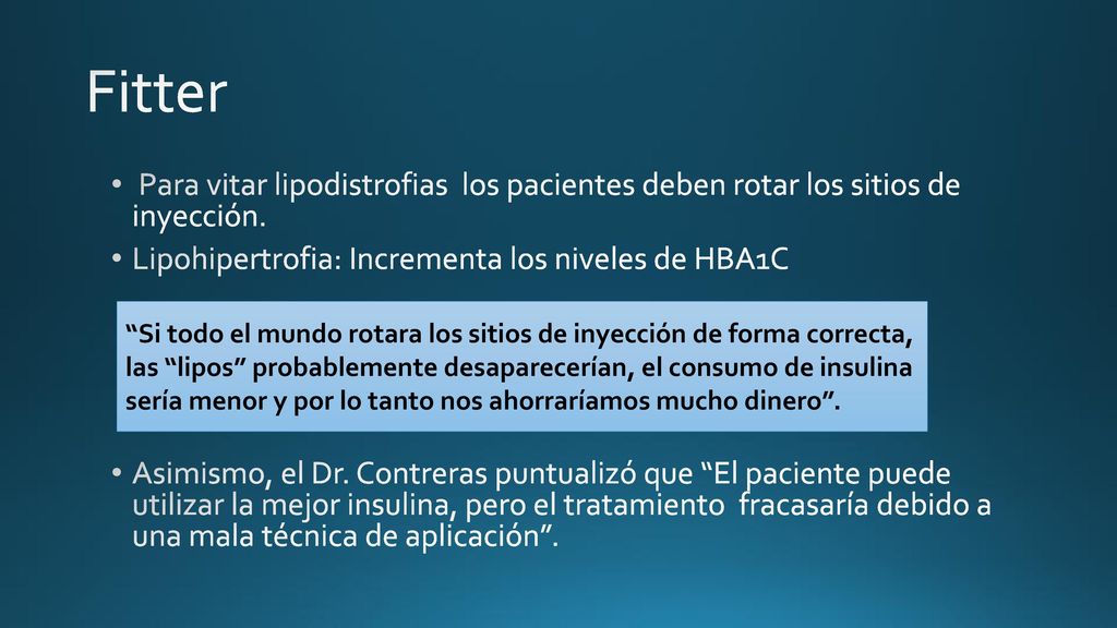 Fitter Para vitar lipodistrofias los pacientes deben rotar los sitios de inyección. Lipohipertrofia: Incrementa los niveles de HBA1C.