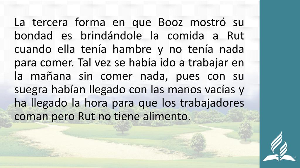 La tercera forma en que Booz mostró su bondad es brindándole la comida a Rut cuando ella tenía hambre y no tenía nada para comer.