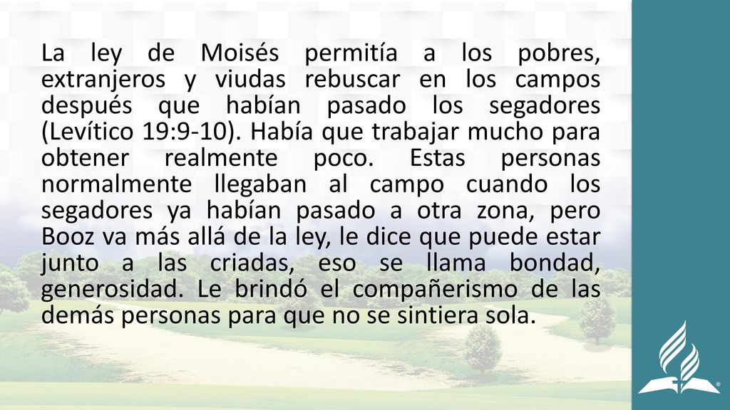 La ley de Moisés permitía a los pobres, extranjeros y viudas rebuscar en los campos después que habían pasado los segadores (Levítico 19:9-10).