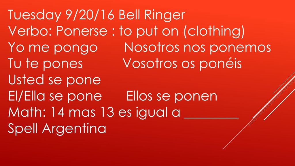 Tuesday 9/20/16 Bell Ringer Verbo: Ponerse : to put on (clothing) Yo me pongo Nosotros nos ponemos.