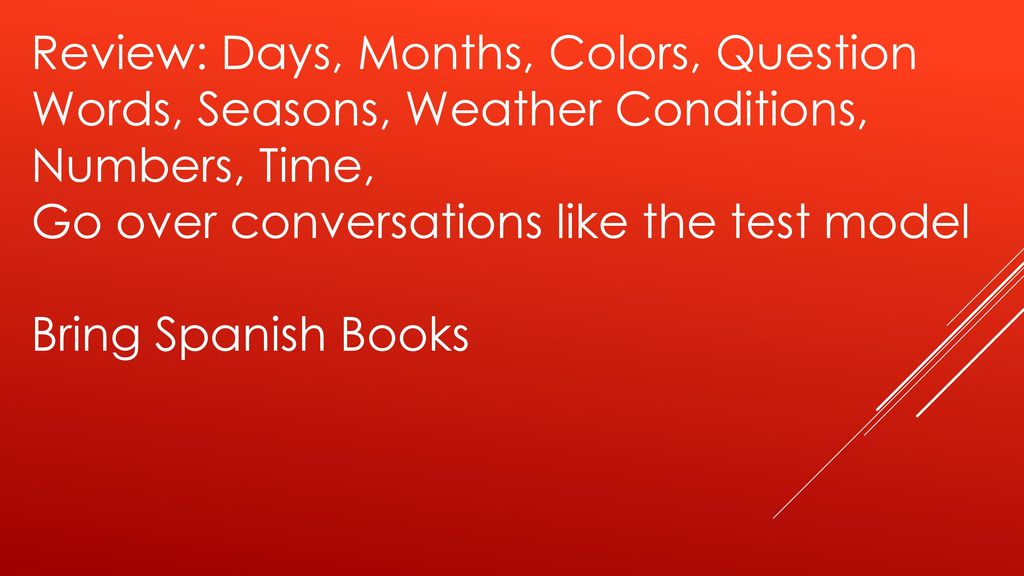 Review: Days, Months, Colors, Question Words, Seasons, Weather Conditions, Numbers, Time,