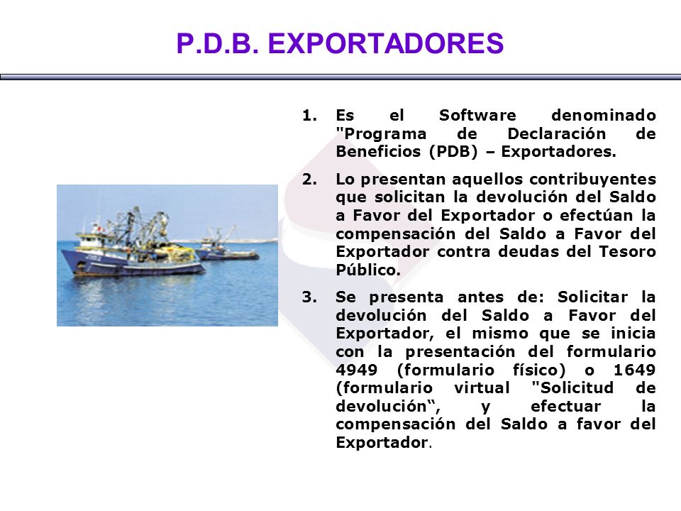 P.D.B. EXPORTADORES Es el Software denominado Programa de Declaración de Beneficios (PDB) – Exportadores.