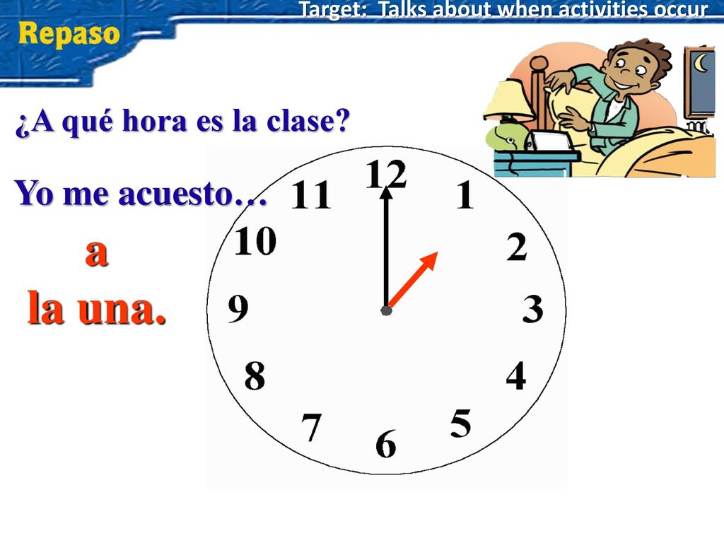 a la una. Yo me acuesto… ¿A qué hora es la clase