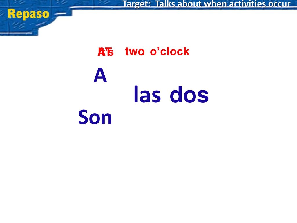 las A dos Son How does it work AT It’s two o’clock