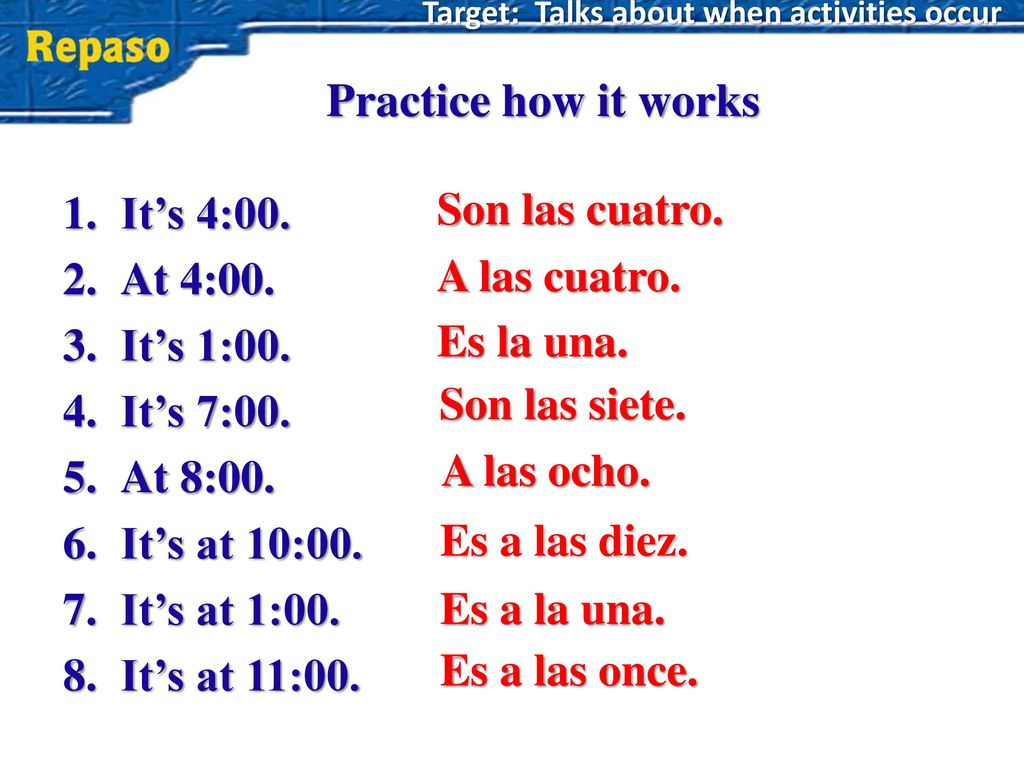 Practice how it works Son las cuatro. It’s 4:00. At 4:00. It’s 1:00.