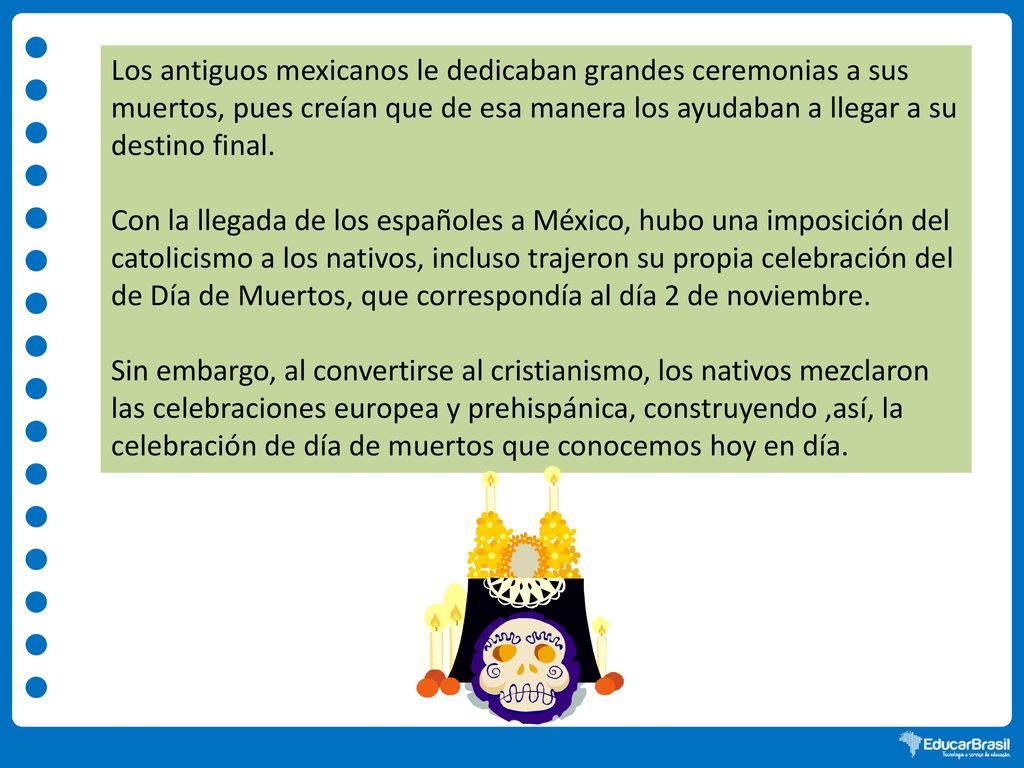 Los antiguos mexicanos le dedicaban grandes ceremonias a sus muertos, pues creían que de esa manera los ayudaban a llegar a su destino final.