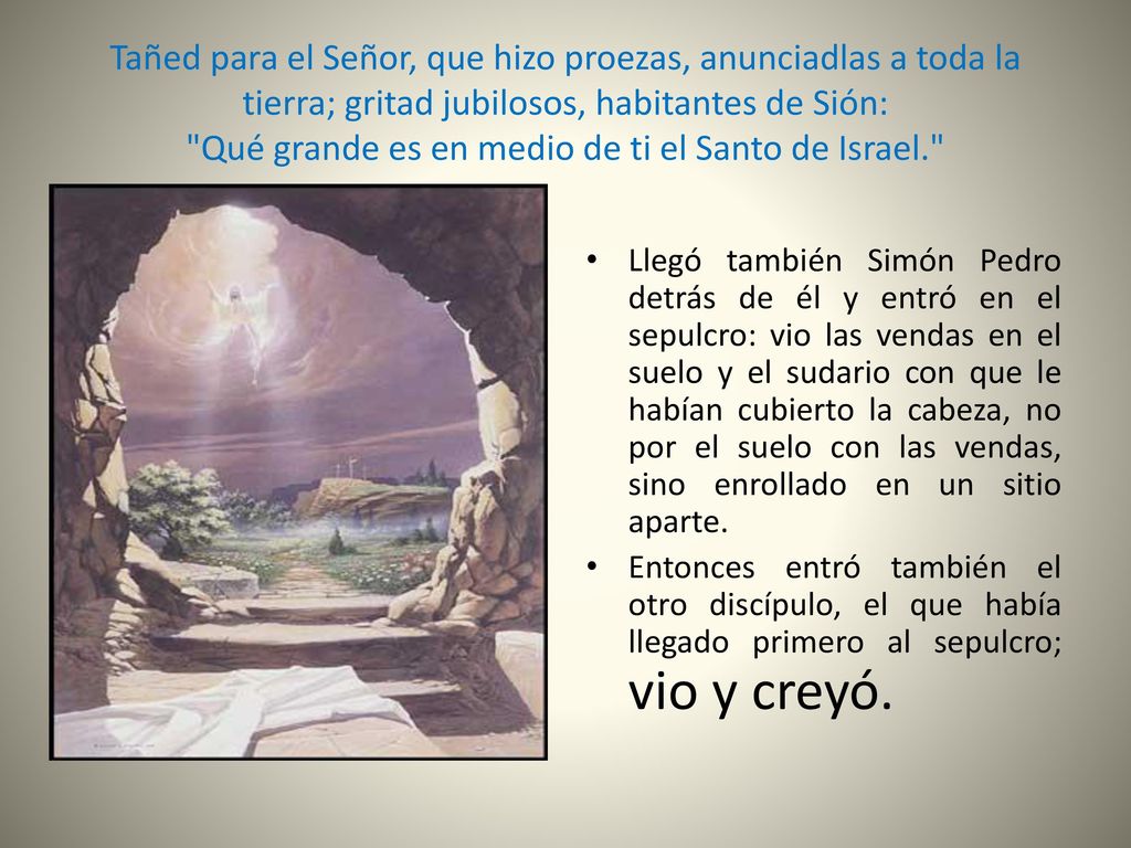 Tañed para el Señor, que hizo proezas, anunciadlas a toda la tierra; gritad jubilosos, habitantes de Sión: Qué grande es en medio de ti el Santo de Israel.