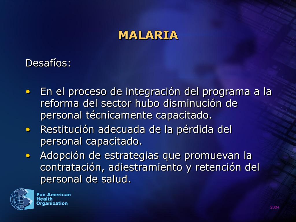 MALARIA Desafíos: En el proceso de integración del programa a la reforma del sector hubo disminución de personal técnicamente capacitado.