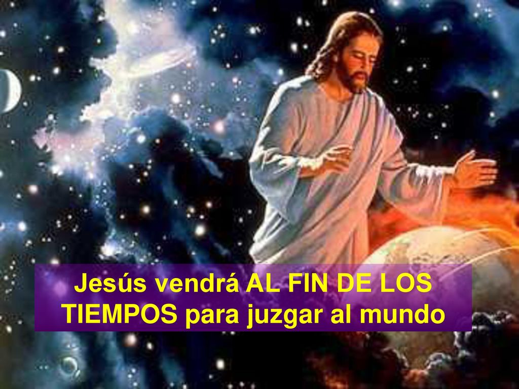 Jesús vendrá AL FIN DE LOS TIEMPOS para juzgar al mundo