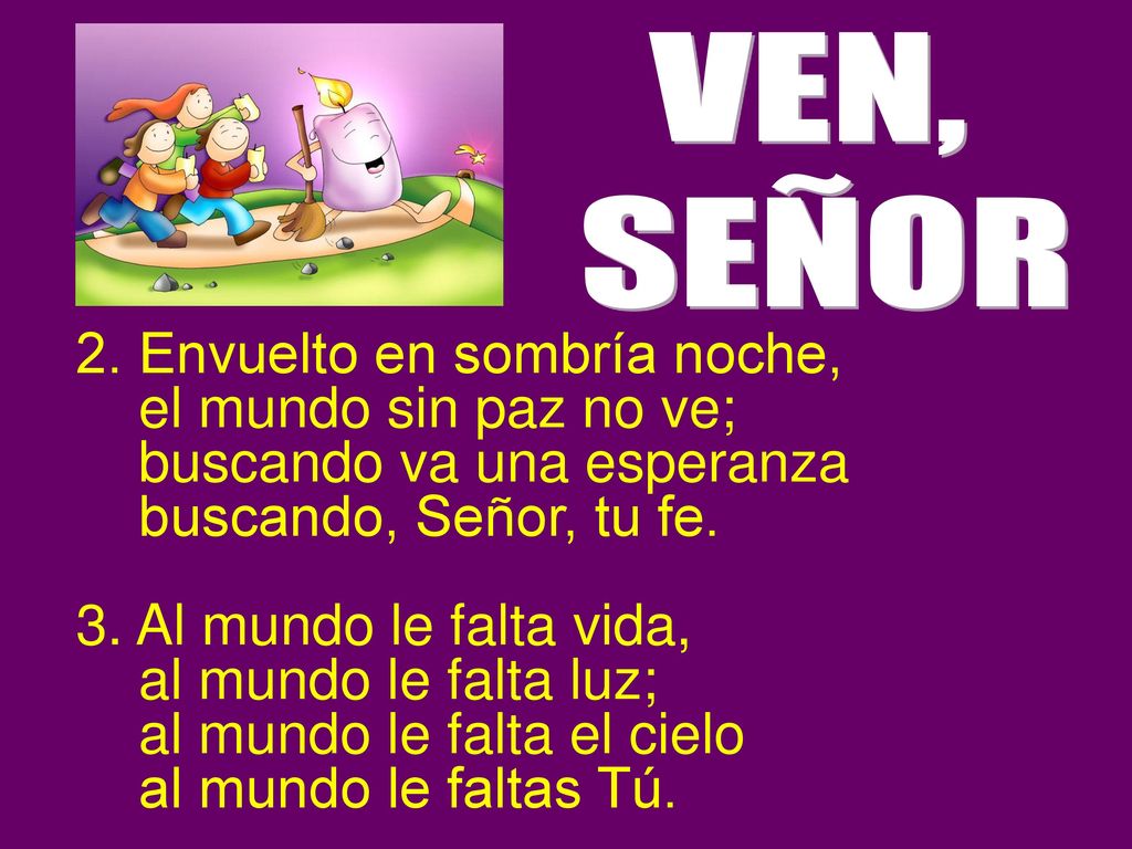 VEN, SEÑOR. 2. Envuelto en sombría noche, el mundo sin paz no ve; buscando va una esperanza.