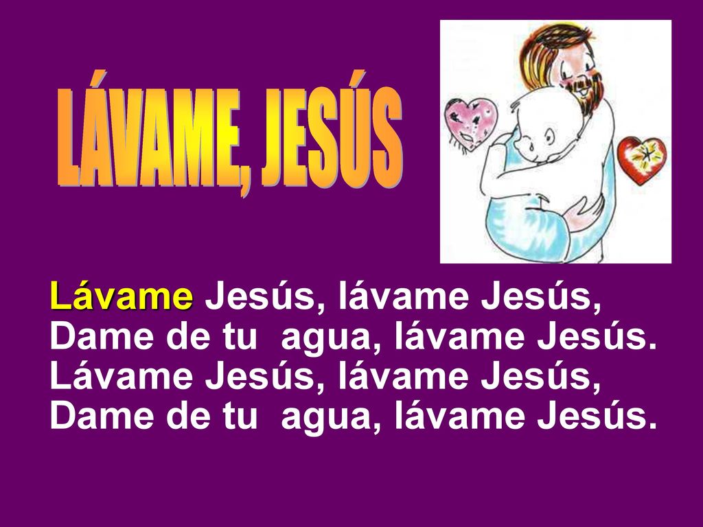 Lávame Jesús, lávame Jesús, Dame de tu agua, lávame Jesús.