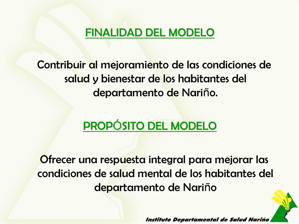 FINALIDAD DEL MODELO Contribuir al mejoramiento de las condiciones de salud y bienestar de los habitantes del departamento de Nariño.