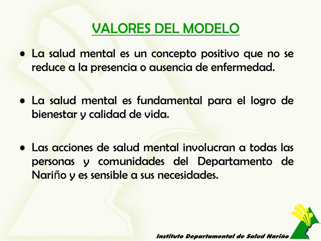 VALORES DEL MODELO La salud mental es un concepto positivo que no se reduce a la presencia o ausencia de enfermedad.