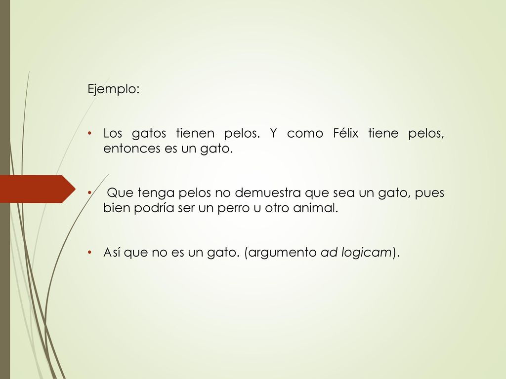 Ejemplo: Los gatos tienen pelos. Y como Félix tiene pelos, entonces es un gato.