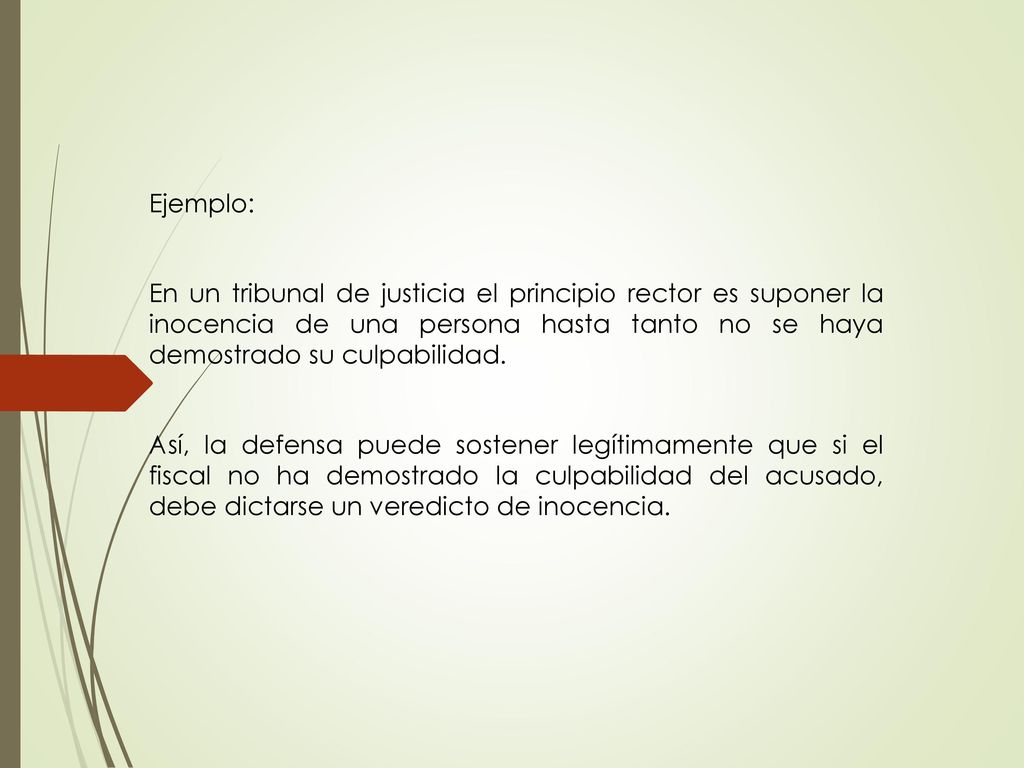 Ejemplo: En un tribunal de justicia el principio rector es suponer la inocencia de una persona hasta tanto no se haya demostrado su culpabilidad.