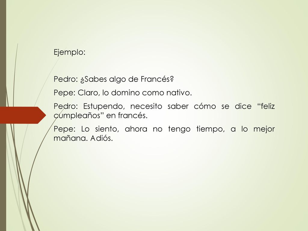 Ejemplo: Pedro: ¿Sabes algo de Francés Pepe: Claro, lo domino como nativo.