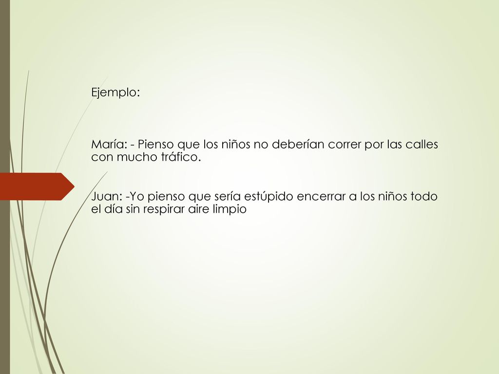 Ejemplo: María: - Pienso que los niños no deberían correr por las calles con mucho tráfico.