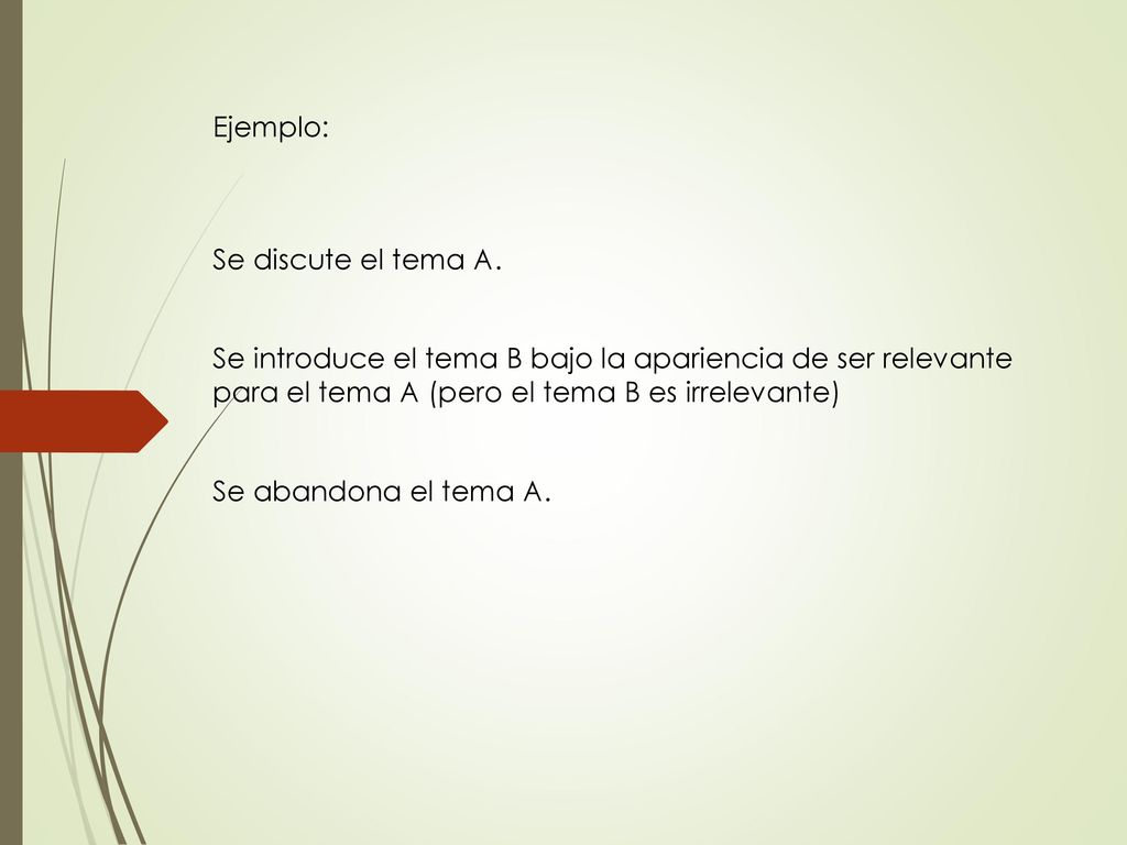 Ejemplo: Se discute el tema A. Se introduce el tema B bajo la apariencia de ser relevante para el tema A (pero el tema B es irrelevante)