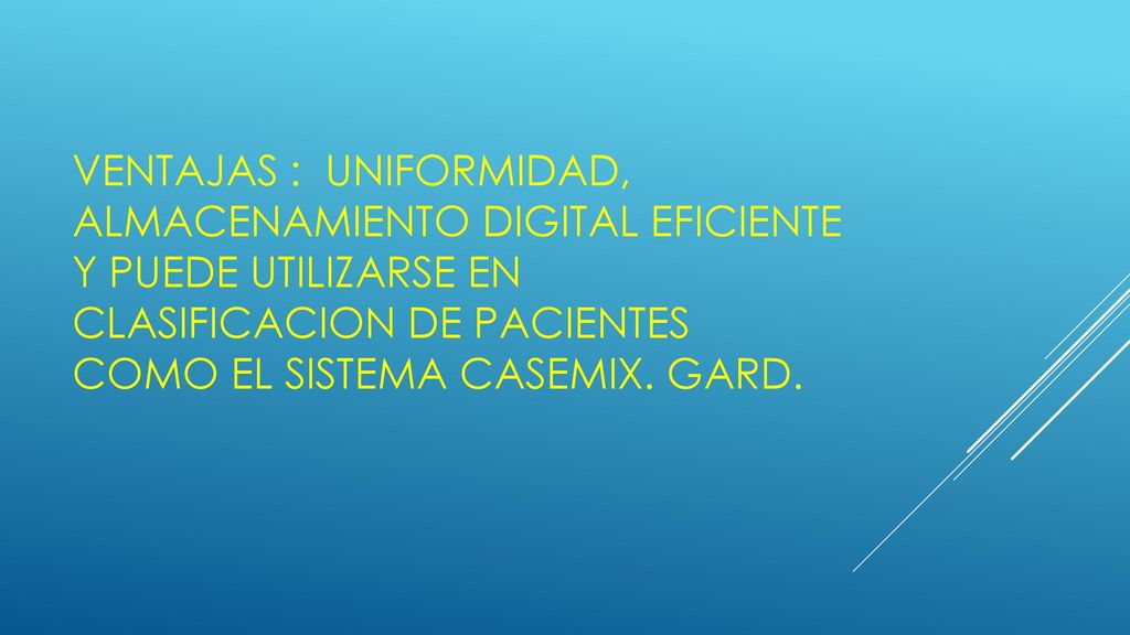 Ventajas : uniformidad, almacenamiento digital eficiente y puede utilizarse en clasificacion de pacientes como el sistema casemix.