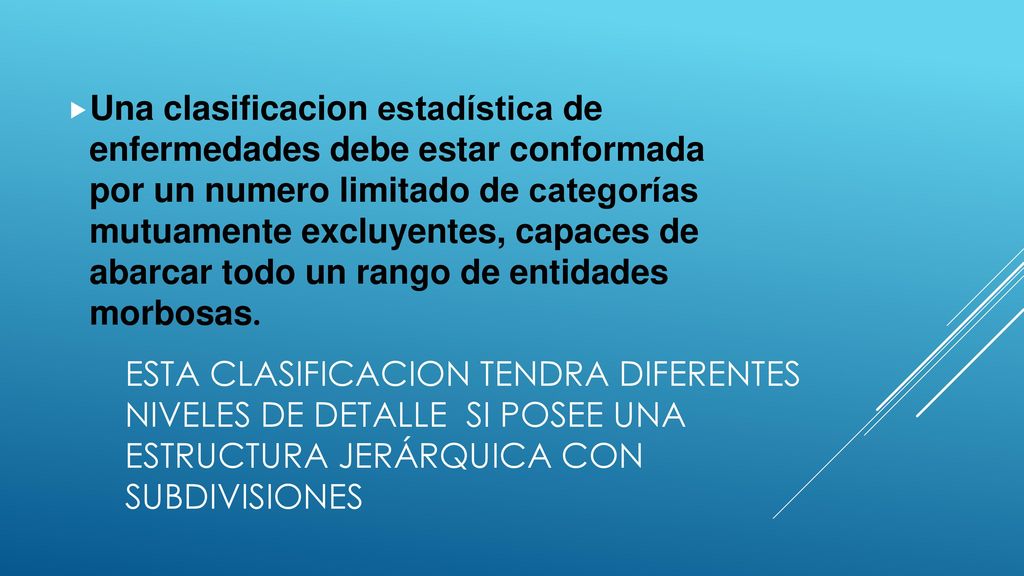 Una clasificacion estadística de enfermedades debe estar conformada por un numero limitado de categorías mutuamente excluyentes, capaces de abarcar todo un rango de entidades morbosas.
