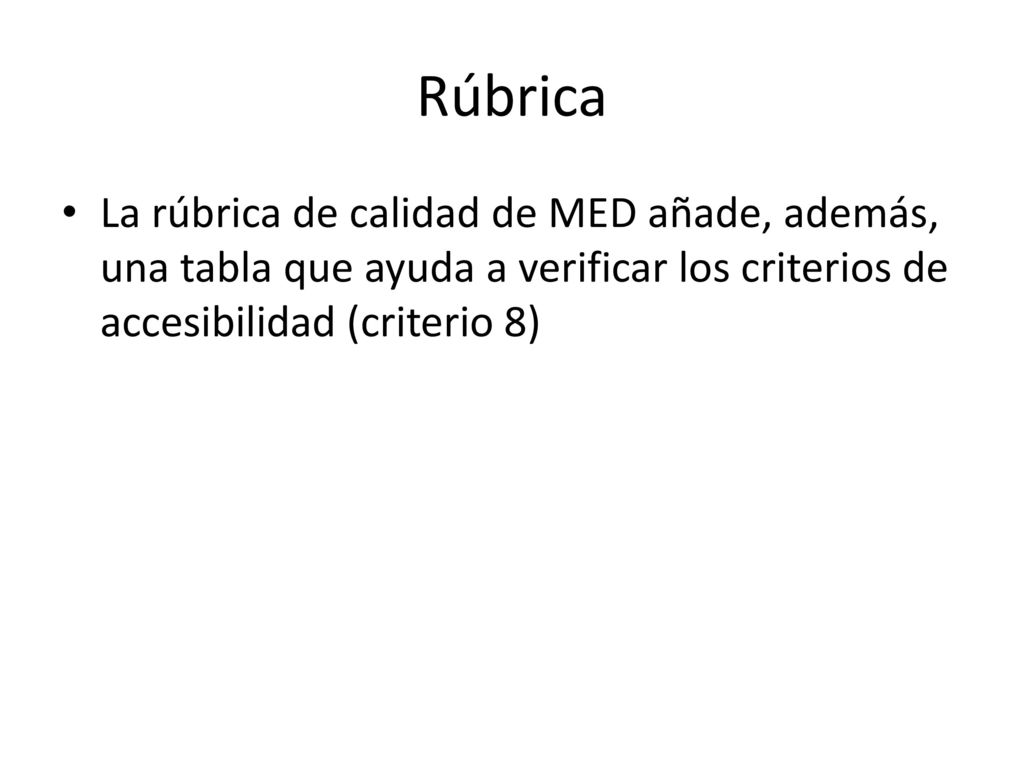 Rúbrica La rúbrica de calidad de MED añade, además, una tabla que ayuda a verificar los criterios de accesibilidad (criterio 8)