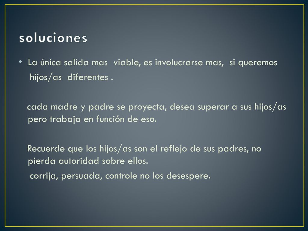 soluciones La única salida mas viable, es involucrarse mas, si queremos. hijos/as diferentes .