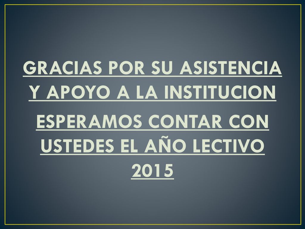 GRACIAS POR SU ASISTENCIA Y APOYO A LA INSTITUCION ESPERAMOS CONTAR CON USTEDES EL AÑO LECTIVO 2015