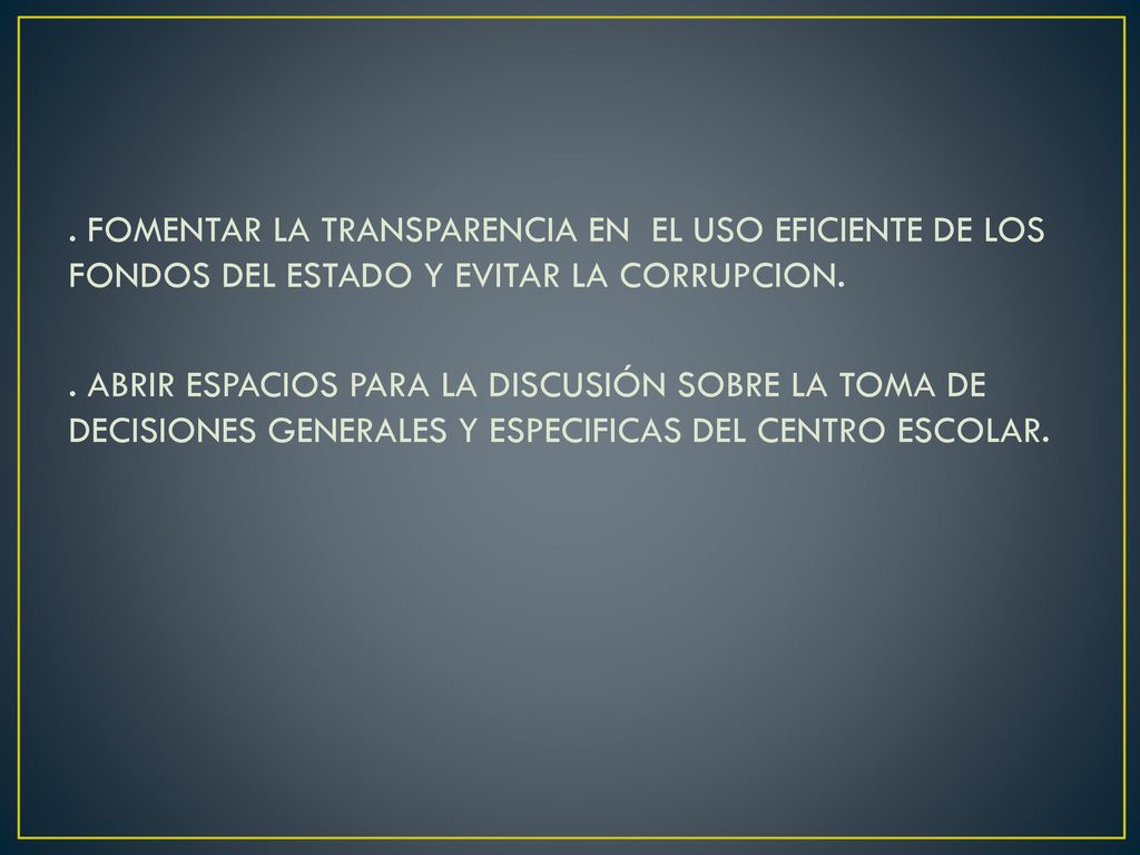 FOMENTAR LA TRANSPARENCIA EN EL USO EFICIENTE DE LOS FONDOS DEL ESTADO Y EVITAR LA CORRUPCION.