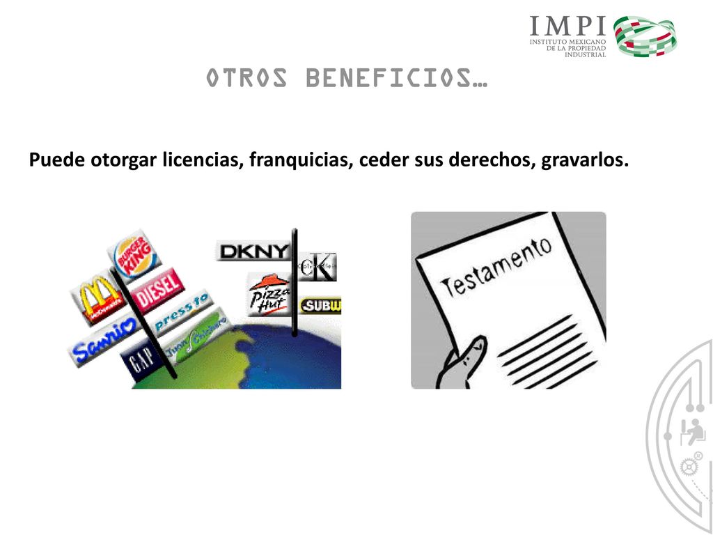 OTROS BENEFICIOS… Puede otorgar licencias, franquicias, ceder sus derechos, gravarlos.