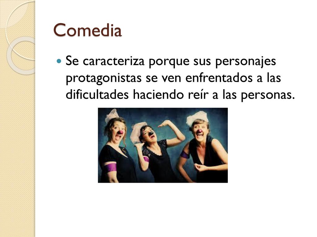 Comedia Se caracteriza porque sus personajes protagonistas se ven enfrentados a las dificultades haciendo reír a las personas.