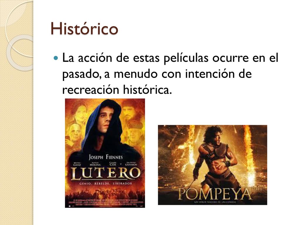 Histórico La acción de estas películas ocurre en el pasado, a menudo con intención de recreación histórica.