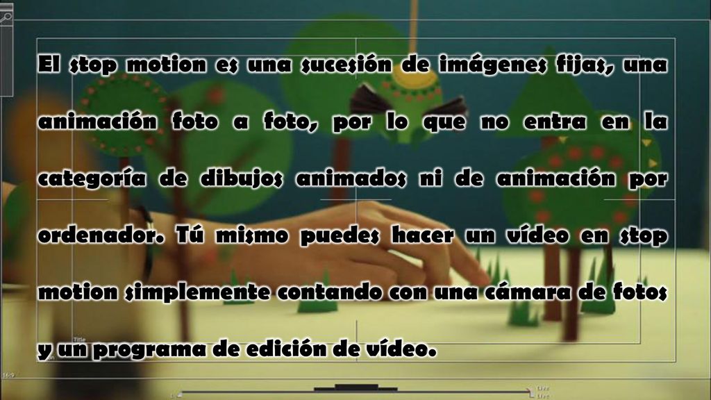 El stop motion es una sucesión de imágenes fijas, una animación foto a foto, por lo que no entra en la categoría de dibujos animados ni de animación por ordenador.