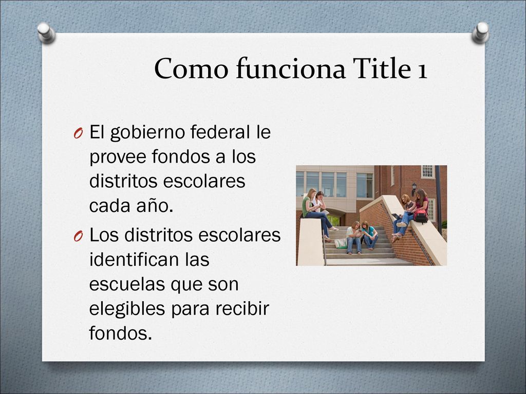 Como funciona Title 1 El gobierno federal le provee fondos a los distritos escolares cada año.