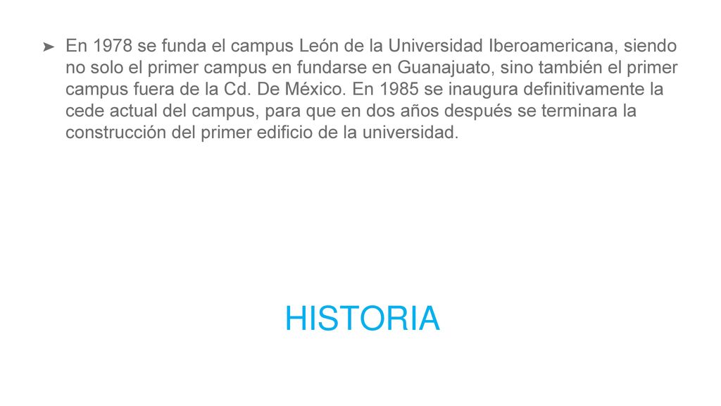 En 1978 se funda el campus León de la Universidad Iberoamericana, siendo no solo el primer campus en fundarse en Guanajuato, sino también el primer campus fuera de la Cd. De México. En 1985 se inaugura definitivamente la cede actual del campus, para que en dos años después se terminara la construcción del primer edificio de la universidad.