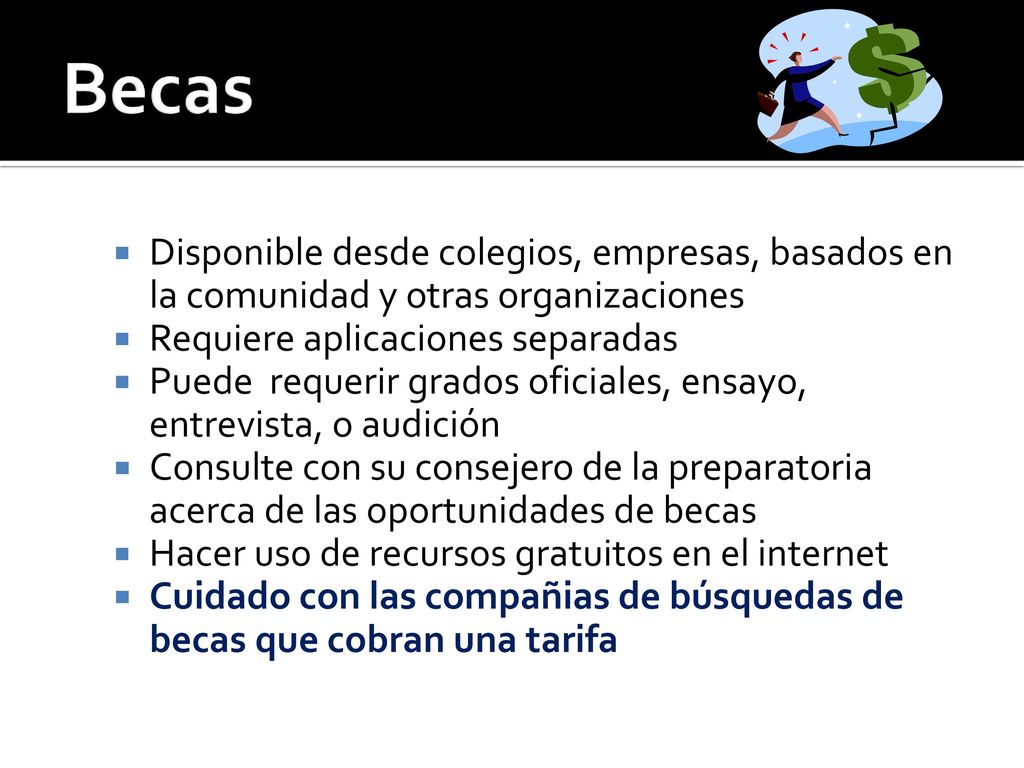 Becas Disponible desde colegios, empresas, basados en la comunidad y otras organizaciones. Requiere aplicaciones separadas.