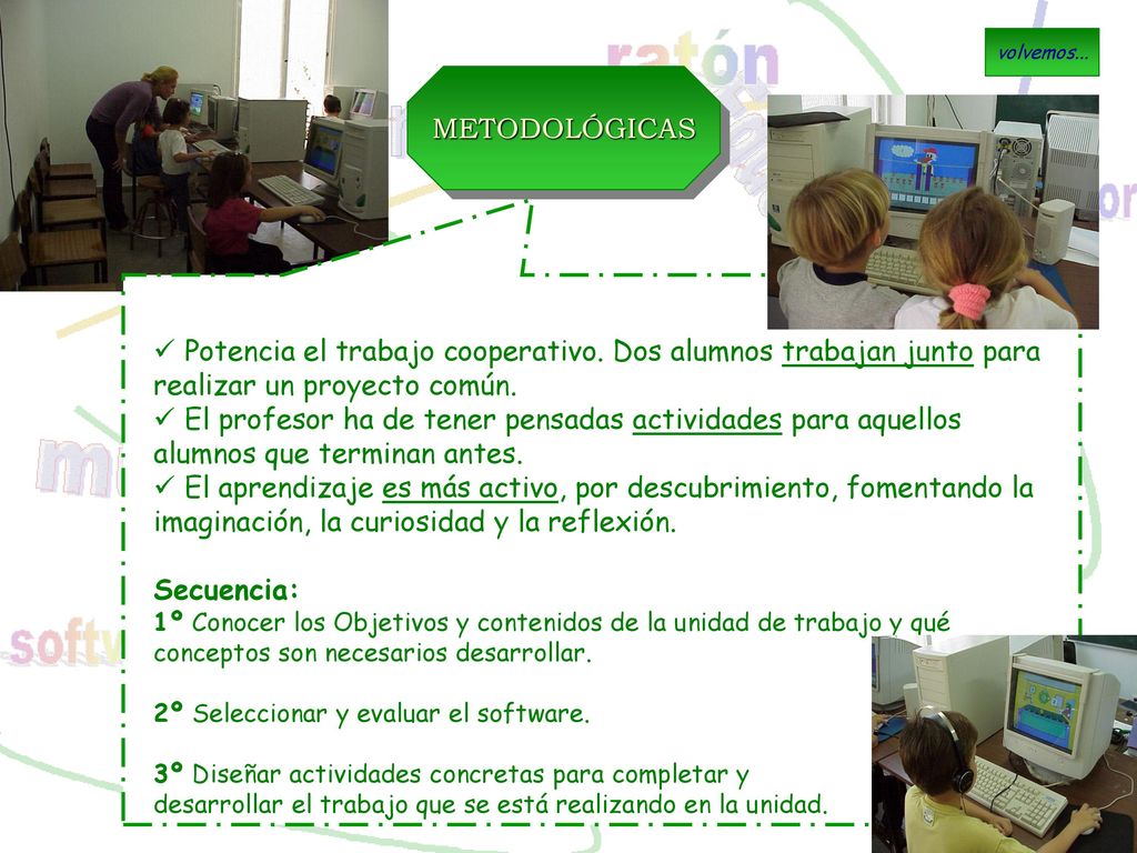 volvemos... METODOLÓGICAS. Potencia el trabajo cooperativo. Dos alumnos trabajan junto para realizar un proyecto común.