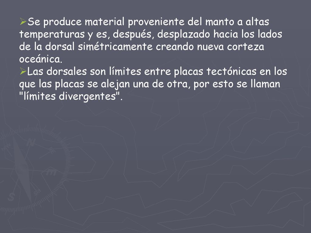 Se produce material proveniente del manto a altas temperaturas y es, después, desplazado hacia los lados de la dorsal simétricamente creando nueva corteza oceánica.