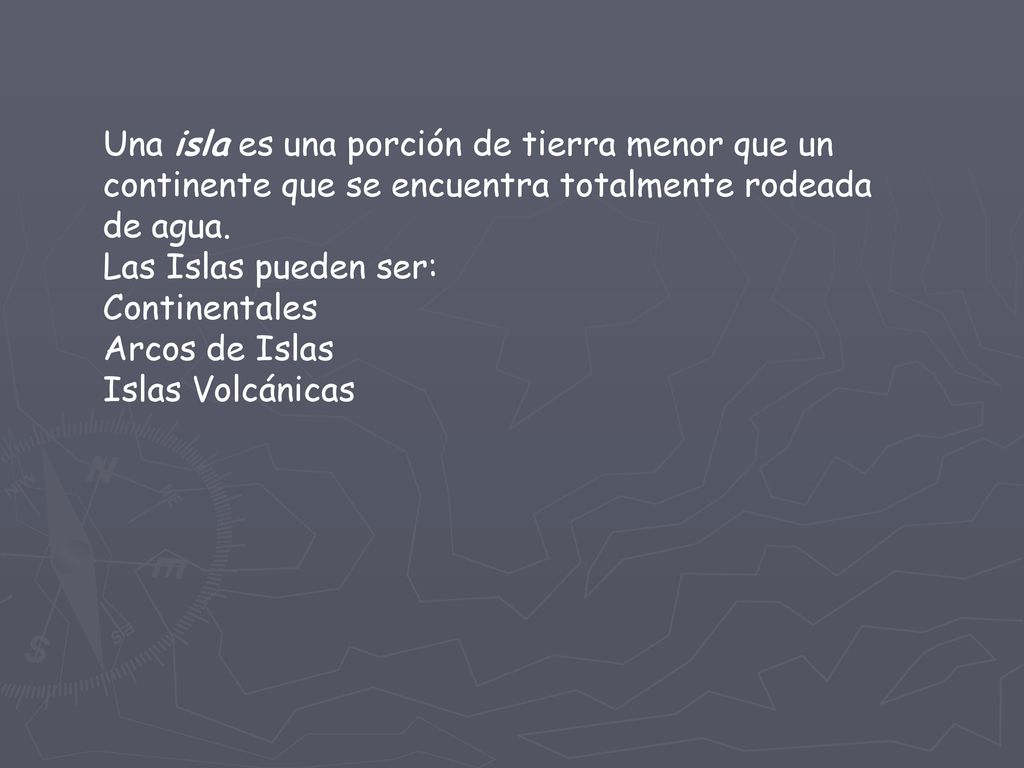 Una isla es una porción de tierra menor que un continente que se encuentra totalmente rodeada de agua.
