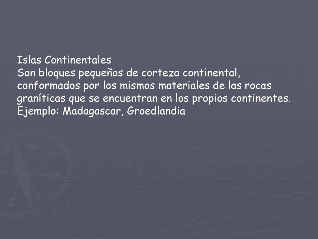 Islas Continentales Son bloques pequeños de corteza continental, conformados por los mismos materiales de las rocas graníticas que se encuentran en los propios continentes.