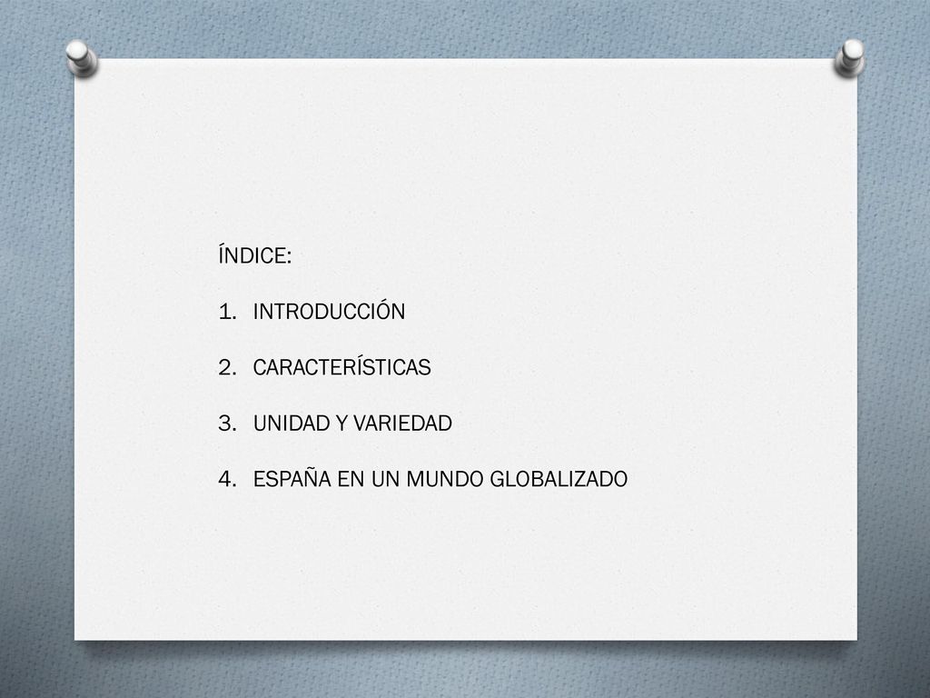 ÍNDICE: INTRODUCCIÓN CARACTERÍSTICAS UNIDAD Y VARIEDAD ESPAÑA EN UN MUNDO GLOBALIZADO