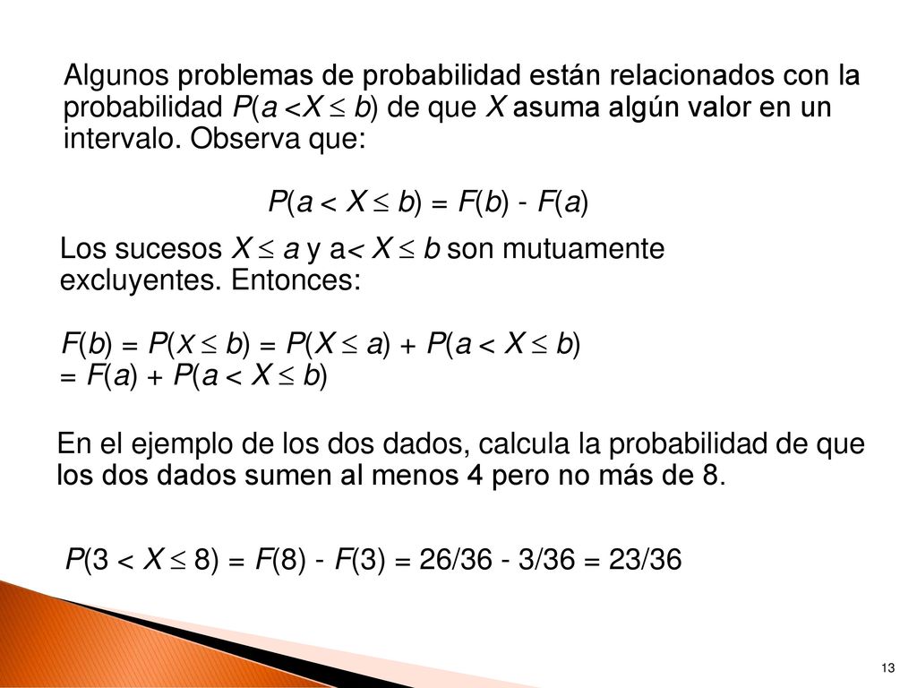 Algunos problemas de probabilidad están relacionados con la probabilidad P(a <X  b) de que X asuma algún valor en un intervalo. Observa que: