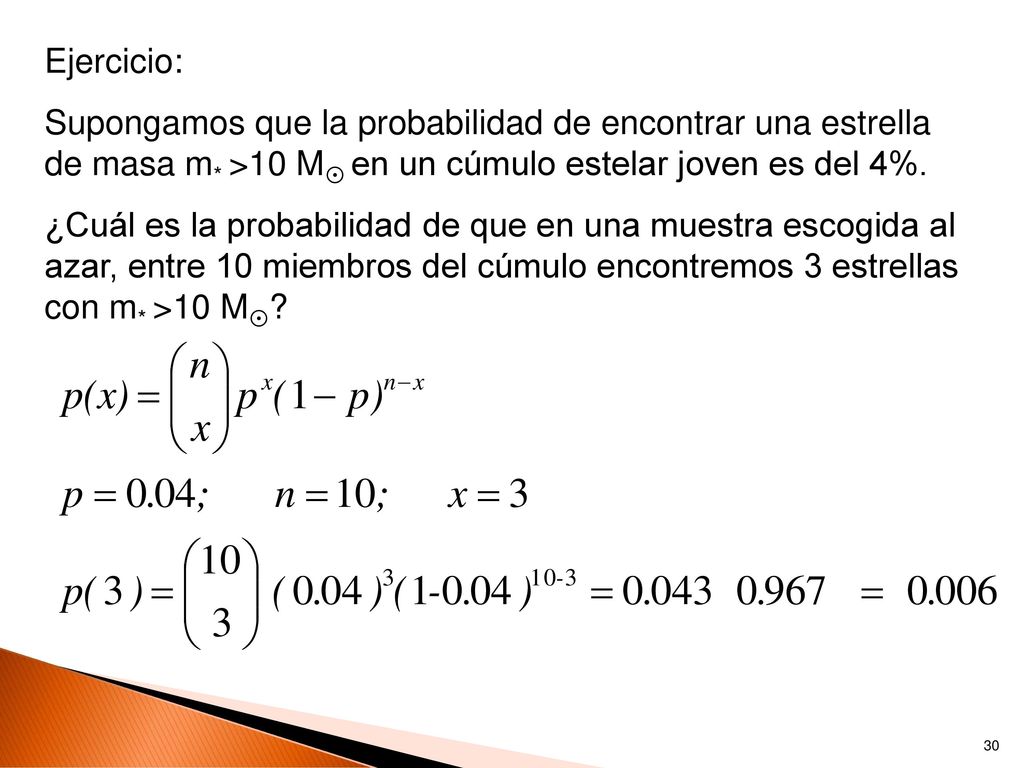Ejercicio: Supongamos que la probabilidad de encontrar una estrella de masa m* >10 M en un cúmulo estelar joven es del 4%.