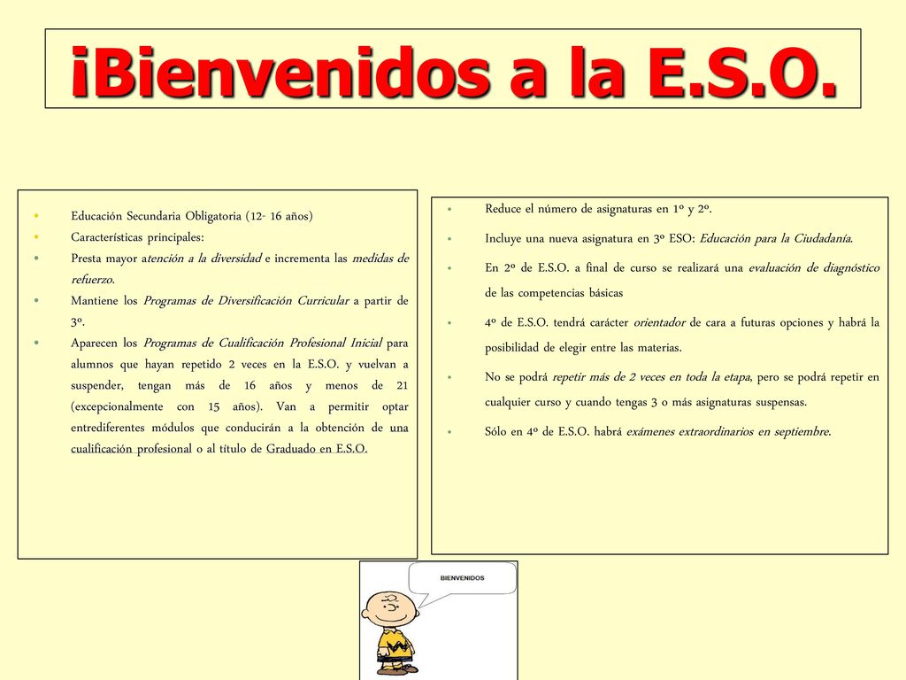 ¡Bienvenidos a la E.S.O. Educación Secundaria Obligatoria ( años) Características principales: